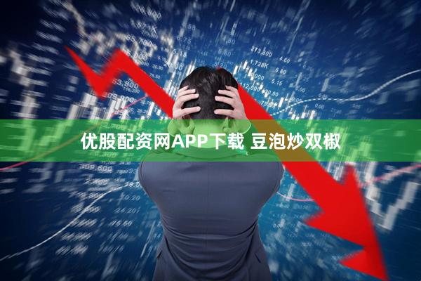 优股配资网APP下载 豆泡炒双椒